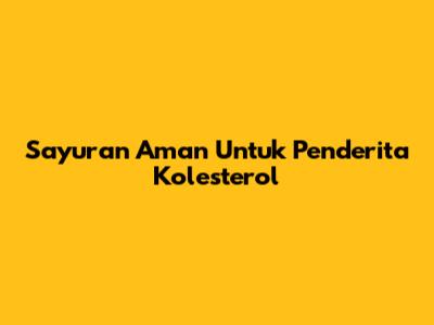 Sayuran Aman Untuk Penderita Kolesterol