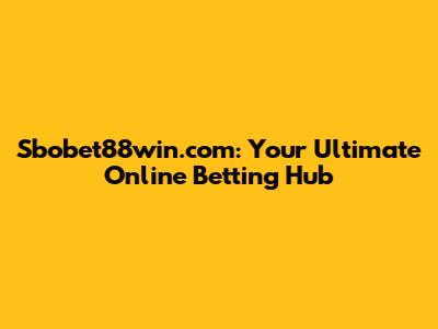 Sbobet88win.com: Your Ultimate Online Betting Hub