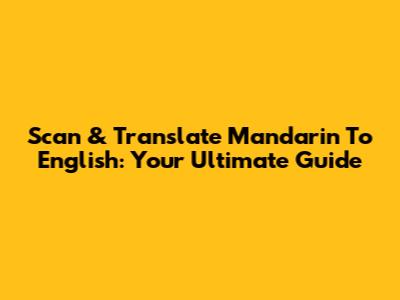 Scan & Translate Mandarin To English: Your Ultimate Guide