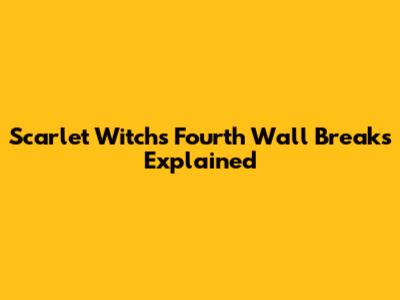 Scarlet Witch's Fourth Wall Breaks Explained