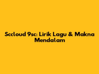 Sccloud 9sc: Lirik Lagu & Makna Mendalam