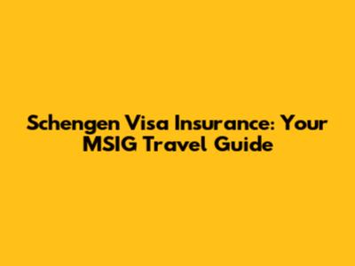 Schengen Visa Insurance: Your MSIG Travel Guide
