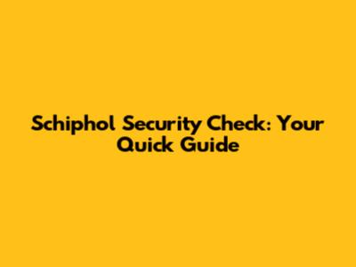 Schiphol Security Check: Your Quick Guide
