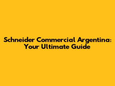 Schneider Commercial Argentina: Your Ultimate Guide