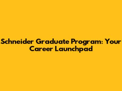 Schneider Graduate Program: Your Career Launchpad
