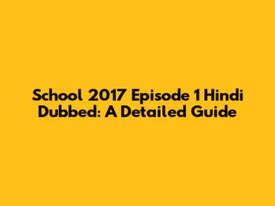 School 2017 Episode 1 Hindi Dubbed: A Detailed Guide
