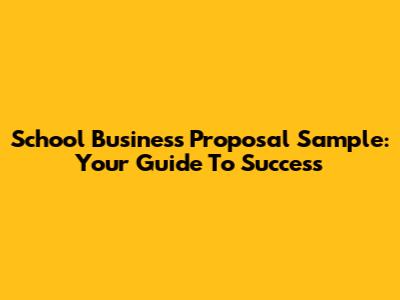School Business Proposal Sample: Your Guide To Success