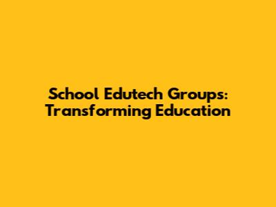 School Edutech Groups: Transforming Education