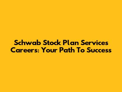 Schwab Stock Plan Services Careers: Your Path To Success