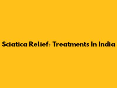 Sciatica Relief: Treatments In India