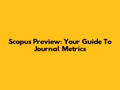 Scopus Preview: Your Guide To Journal Metrics