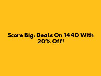 Score Big: Deals On 1440 With 20% Off!