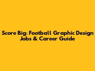 Score Big: Football Graphic Design Jobs & Career Guide