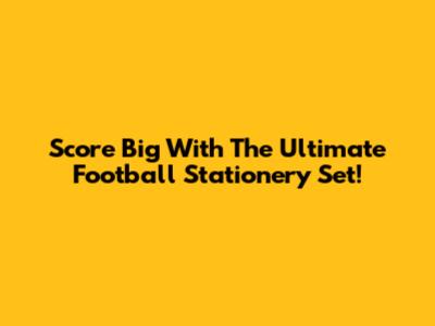 Score Big With The Ultimate Football Stationery Set!