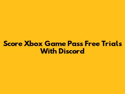Score Xbox Game Pass Free Trials With Discord