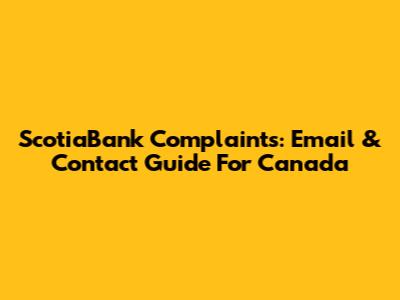 ScotiaBank Complaints: Email & Contact Guide For Canada