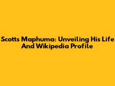 Scotts Maphuma: Unveiling His Life And Wikipedia Profile