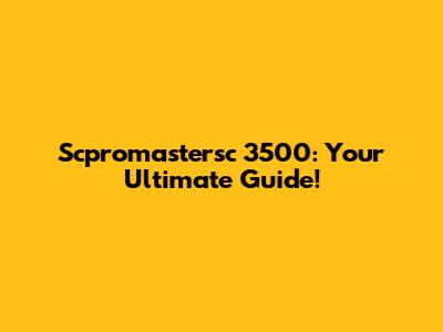 Scpromastersc 3500: Your Ultimate Guide!