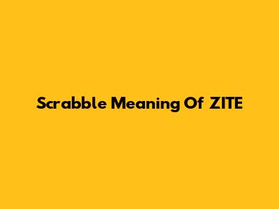 Scrabble Meaning Of ZITE