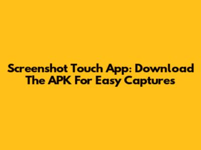 Screenshot Touch App: Download The APK For Easy Captures