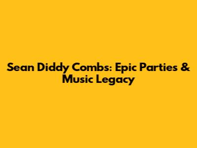 Sean "Diddy" Combs: Epic Parties & Music Legacy