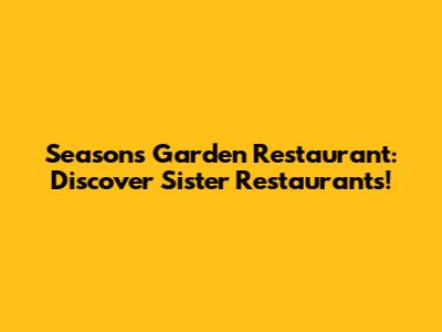 Seasons Garden Restaurant: Discover Sister Restaurants!