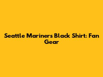 Seattle Mariners Black Shirt: Fan Gear