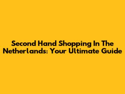 Second Hand Shopping In The Netherlands: Your Ultimate Guide