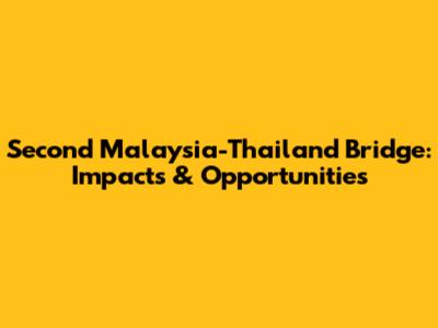 Second Malaysia-Thailand Bridge: Impacts & Opportunities