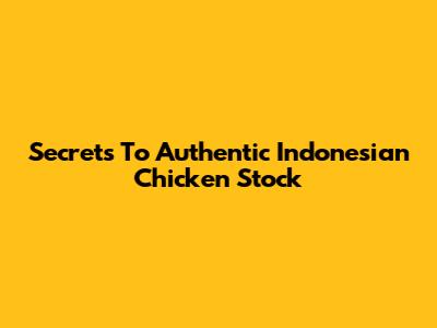 Secrets To Authentic Indonesian Chicken Stock