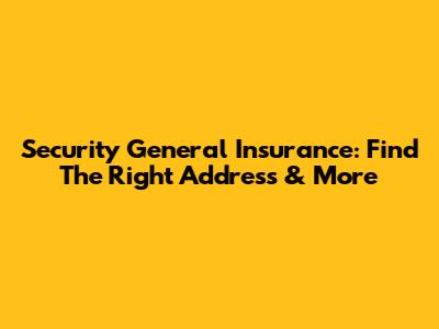 Security General Insurance: Find The Right Address & More