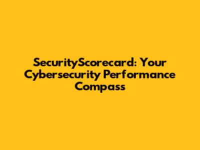 SecurityScorecard: Your Cybersecurity Performance Compass