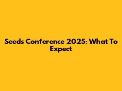 Seeds Conference 2025: What To Expect