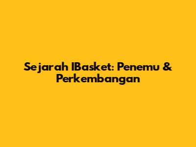 Sejarah IBasket: Penemu & Perkembangan