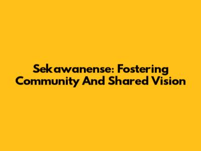 Sekawanense: Fostering Community And Shared Vision