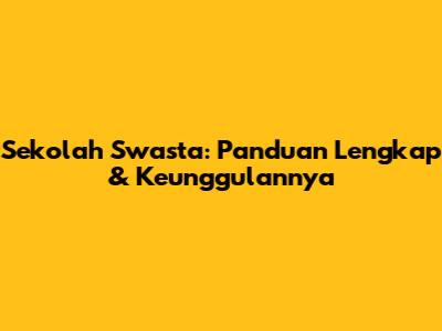 Sekolah Swasta: Panduan Lengkap & Keunggulannya