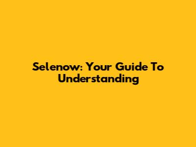 Selenow: Your Guide To Understanding