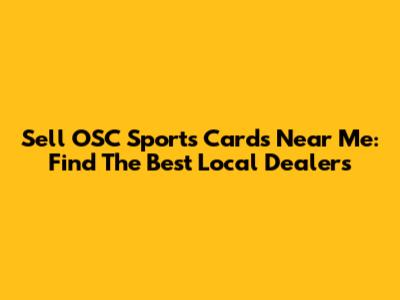Sell OSC Sports Cards Near Me: Find The Best Local Dealers