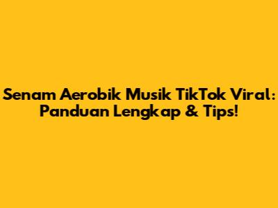 Senam Aerobik Musik TikTok Viral: Panduan Lengkap & Tips!