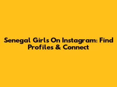 Senegal Girls On Instagram: Find Profiles & Connect