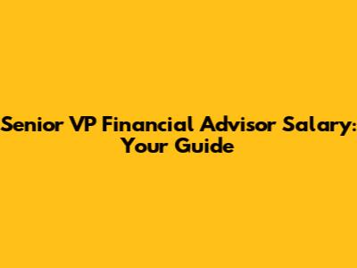 Senior VP Financial Advisor Salary: Your Guide