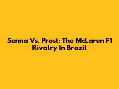Senna Vs. Prost: The McLaren F1 Rivalry In Brazil