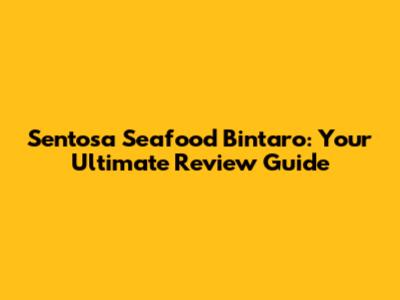 Sentosa Seafood Bintaro: Your Ultimate Review Guide