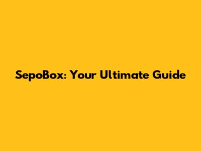 SepoBox: Your Ultimate Guide