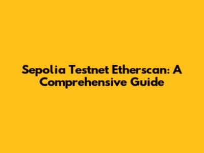 Sepolia Testnet Etherscan: A Comprehensive Guide