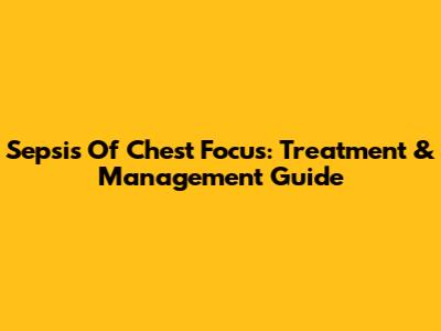 Sepsis Of Chest Focus: Treatment & Management Guide