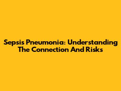Sepsis Pneumonia: Understanding The Connection And Risks
