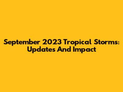 September 2023 Tropical Storms: Updates And Impact