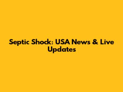 Septic Shock: USA News & Live Updates
