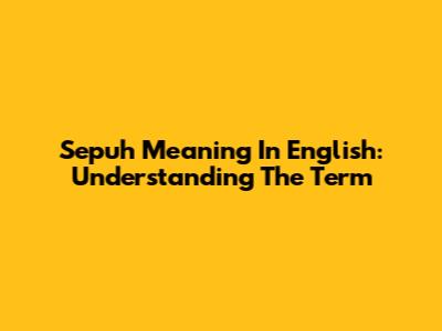 Sepuh Meaning In English: Understanding The Term